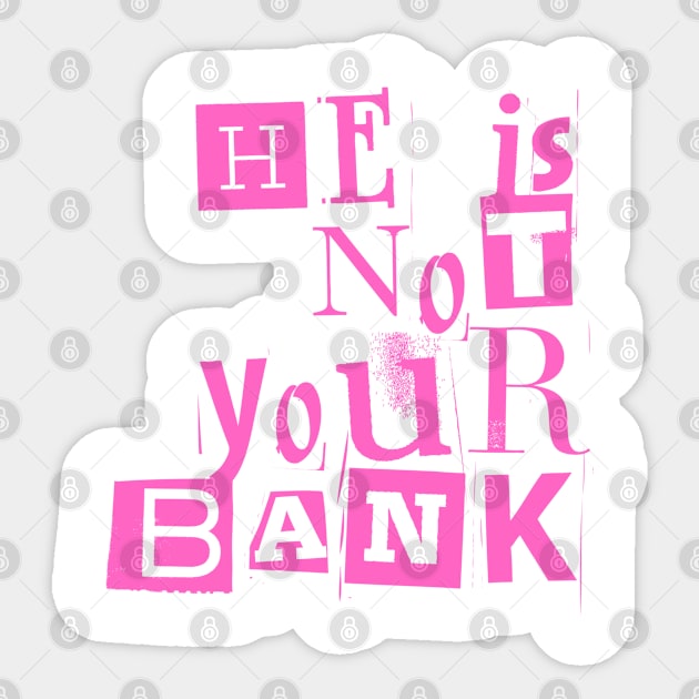 He Is Not Your Bank Sticker by Helen Morgan